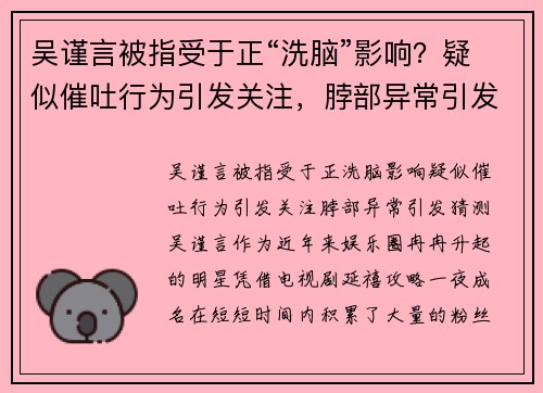 吴谨言被指受于正“洗脑”影响？疑似催吐行为引发关注，脖部异常引发猜测
